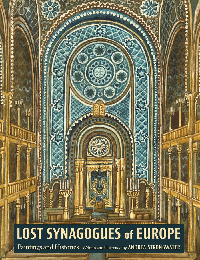 Lost Synagogues of Europe: Paintings and Histories by Andrea Strongwater