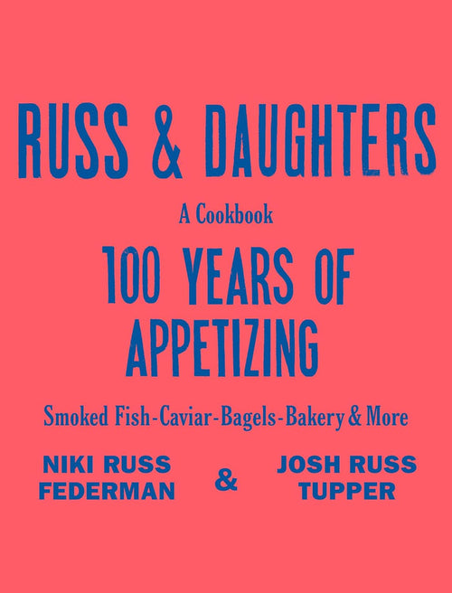 Russ & Daughters: 100 Years of Appetizing by Niki Russ Federman, Josh Russ Tupper