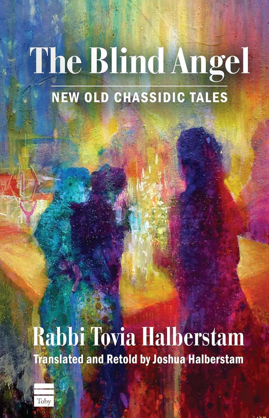 The Blind Angel: New Old Chassidic Tales by Tovia Halberstam and Joshua Halberstam